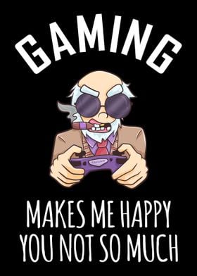 Gaming Makes Me Happy You 