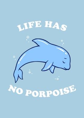 Life Has No Porpoise