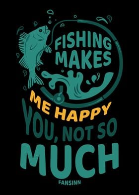 Fishing Makes Me Happy You