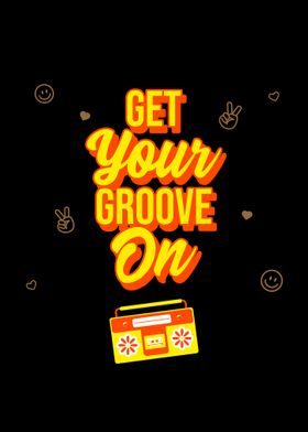 GET YOUR GROOVE ON