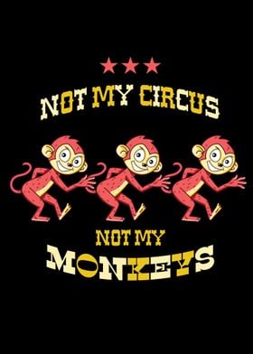 NOT MY CIRCUS NOT MY MONKE