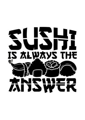 Sushi Is Always The Answer