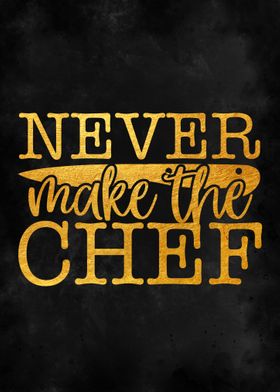 Never Make The Chef