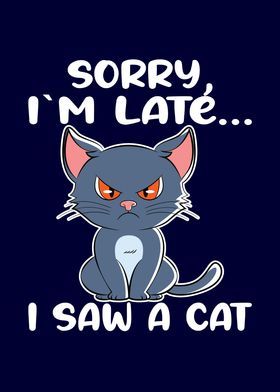 Sorry Im Late I Saw A Cat