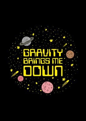 Gravity Brings Me Down