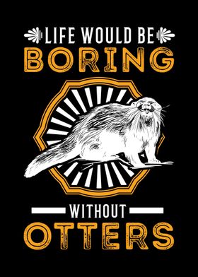 Life Would Be So Boring