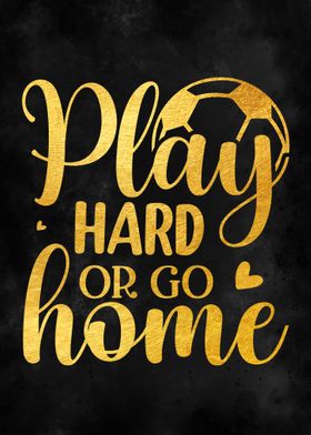 Play hard or go home