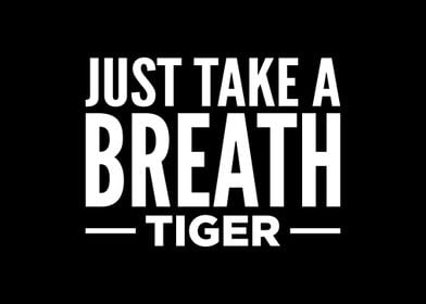 Just Take A Breath Tiger