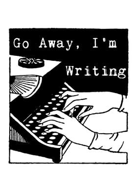 Go Away Im Writing