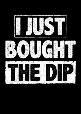 I Just Bought The Dip