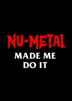 NuMetal Made Me Do It