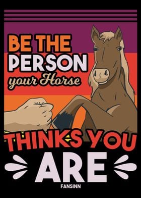 Be The Person Your Horse T