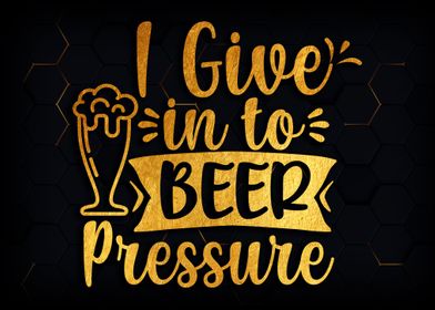 I give in to beer pressure