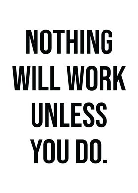 Nothing Works Unless U Do