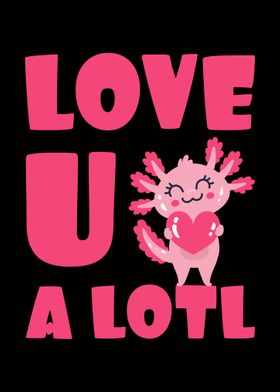 Love U A Lotl Axolotl