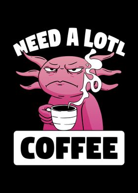 Need A Lotl Coffee Axolotl