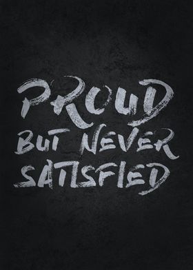Proud But Never Satisfied