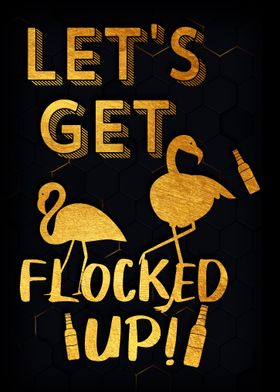 Lets Get Flocked Up Funny 