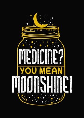 Medicine mean Moonshine