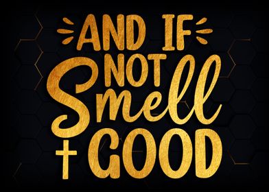 And if not smell good