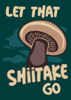 Let That Shiitake Go