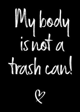 My Body Is Not A Trash Can