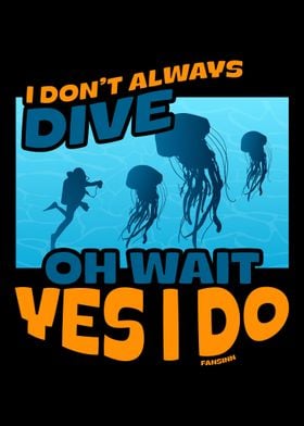 I Dont Always Dive Oh Wai