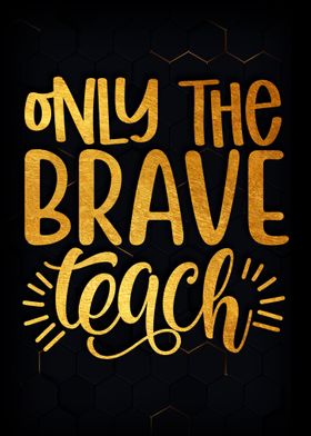 Only The Brave Teach