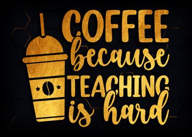 Coffee because teaching is