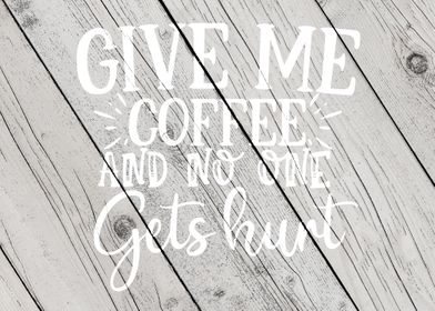 Give me coffee and no one 