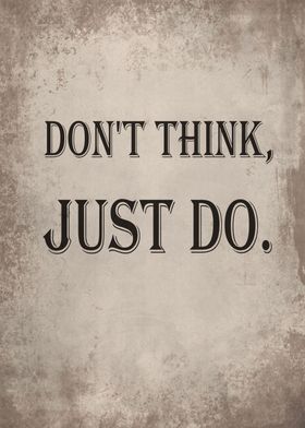 Dont think just do