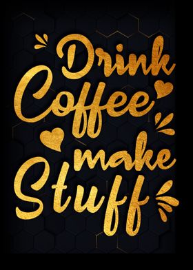 Drink Coffee Make Stuff