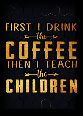 First I Drink The Coffee 