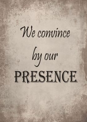 Convince by our presence