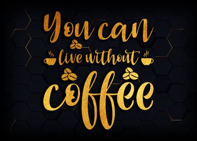 You can live without coffe