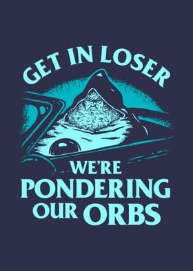 Get In Loser Orb Pondering