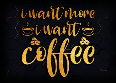 I want more i want coffee