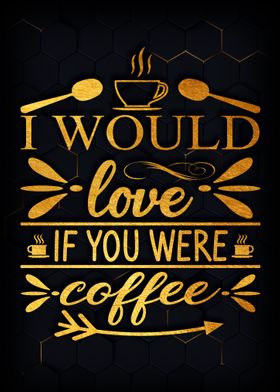 If you were coffee