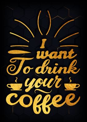 I want to drink your coffe