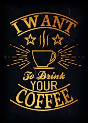 I want to drink your coffe