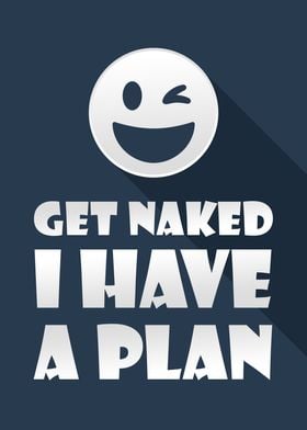 Get Naked I Have A Plan