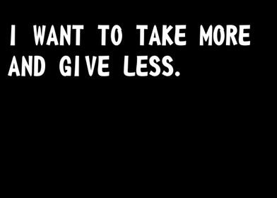 take more give less