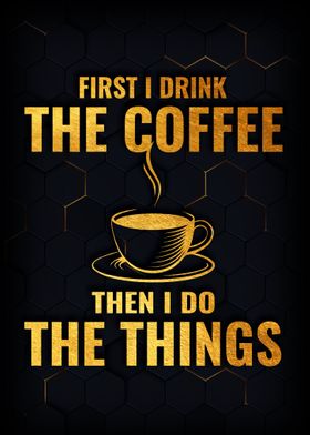 First i drink the coffee