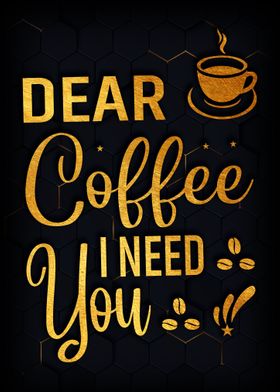 Dear Coffee I Need You 