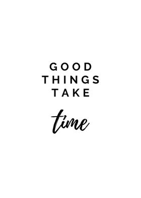 Good Things Take Time