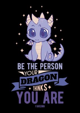 Be The Person Your Dragon 