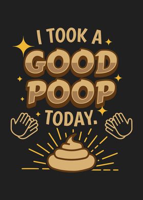 Took A Good Poop Today