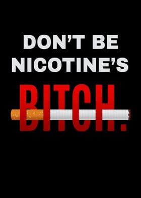 Dont Be Nicotines Bitch