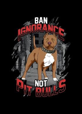 Ban Ignorance Not Pitbulls