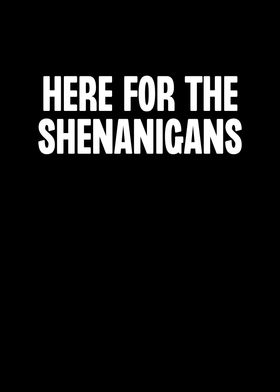 Here For The Shenanigans